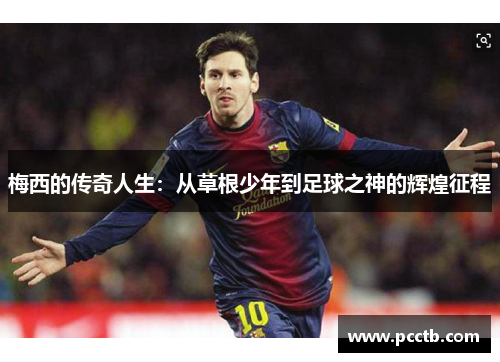 梅西的传奇人生：从草根少年到足球之神的辉煌征程