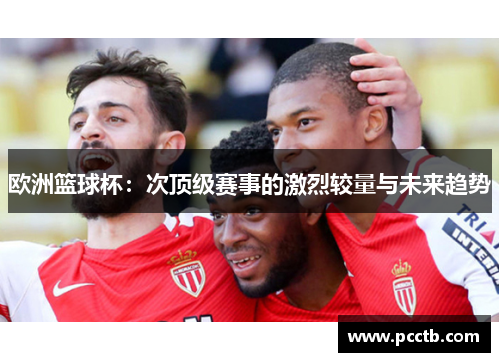 欧洲篮球杯：次顶级赛事的激烈较量与未来趋势