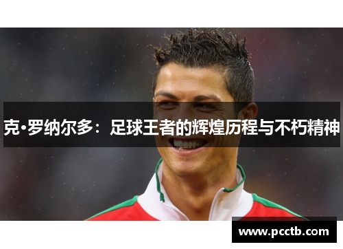 克·罗纳尔多：足球王者的辉煌历程与不朽精神